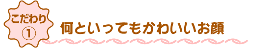 何といってもかわいいお顔