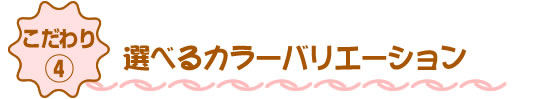 選べるカラーバリエーション